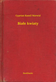 Title: Białe kwiaty, Author: Cyprian Kamil Norwid