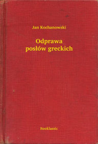 Title: Odprawa posłów greckich, Author: Jan Kochanowski