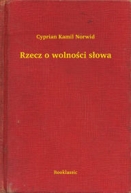 Title: Rzecz o wolności słowa, Author: Cyprian Kamil Norwid