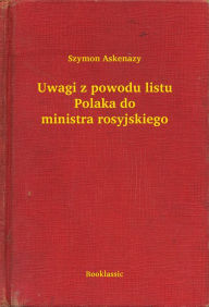 Title: Uwagi z powodu listu Polaka do ministra rosyjskiego, Author: Szymon Askenazy