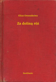 Title: Za doliną róż, Author: Eliza Orzeszkowa