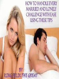 Title: How To Handle Every Married and Lonely Challenge With Ease Using These Tips, Author: Eric Orlin