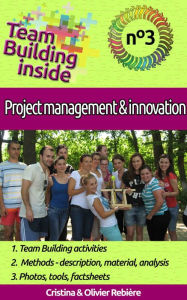 Title: Team Building inside #3: project management & innovation: Create and Live the team spirit!, Author: Olivier Rebiere