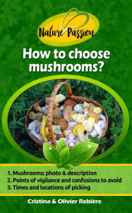Title: How to choose mushrooms?: Small and Handy Digital Guide to Easily Recognize Edible Mushrooms in the Woods!, Author: Cristina Rebiere
