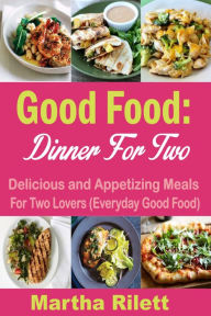 Title: Good Food: Dinner for Two: Delicious and Appetizing Meals for Two Lovers (Everyday Good Food), Author: Martha Rilett