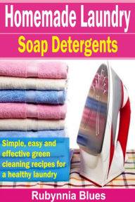 Title: Homemade Laundry Soap Detergents: Simple, Easy And Effective Green Cleaning Recipes For A Healthy Laundry, Author: Rubynnia Blues