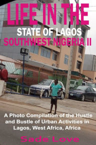 Title: Life in the State of Lagos, Southwest Nigeria II: A Photo Compilation of the Hustle and Bustle of Urban Activities in Lagos, West Africa, Africa, Author: Sade Love