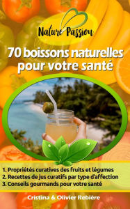 Title: 70 boissons naturelles pour votre santé: jus frais curatifs de fruits et légumes, Author: Long Tall Shorty