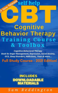 Title: Self Help CBT Cognitive Behavior Therapy Training Course & Toolbox: Cognitive Behavioral Therapy Book for Anger Management, Depression, Social Anxiety, OCD, Sleep Disorders, Addictions, Fears & more, Author: Sam Reddington