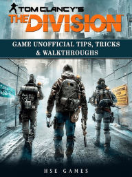 Title: Tom Clancys The Division Game Unofficial Tips, Tricks & Walkthroughs, Author: HSE Games