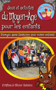 Title: Jeux et activités du Moyen-Âge pour les enfants: Plongez dans l'Histoire avec votre enfant!, Author: Cristina Rebiere