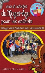 Jeux et activités du Moyen-Âge pour les enfants: Plongez dans l'Histoire avec votre enfant!