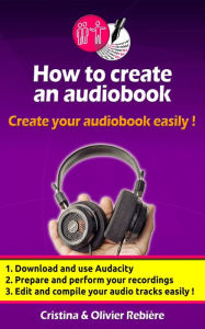 Title: How to create an audio book: Create your audio book easily!, Author: Olivier Rebiere