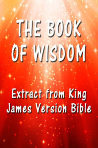 Title: The Book of Wisdom: Extract from King James Version Bible, Author: King James