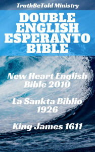 Title: Double English Esperanto Bible: New Heart English Bible 2010 - La Sankta Biblio 1926 - King James 1611, Author: Author