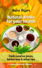 Natural drinks for your health: fresh curative juices, herbal teas & other tips