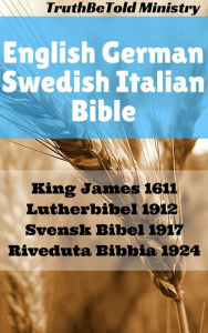 Title: English German Swedish Italian Bible: King James 1611 - Lutherbibel 1912 - Svensk Bibel 1917 - Riveduta Bibbia 1924, Author: TruthBetold Ministry