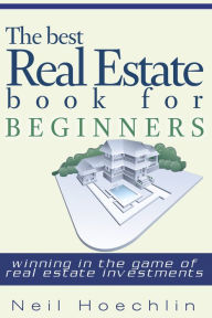 Title: The Best Real Estate Book for Beginners: Winning in the game of Real estate investments, Author: Neil Hoechlin