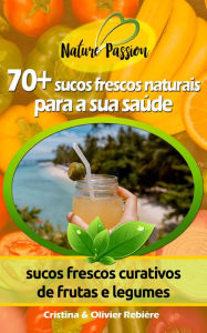 Title: 70+ sucos frescos naturais para a sua saúde: sucos frescos curativos de frutas e legumes, Author: Long Tall Shorty