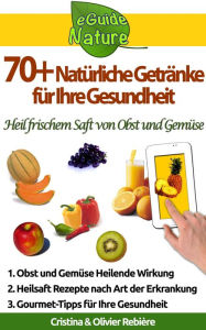 Title: 70+ Natürliche Getränke für Ihre Gesundheit: Kleine digitale Führer um die natürlichen und Obst und Gemüse heilende Wirkung zu lernen, Author: Long Tall Shorty