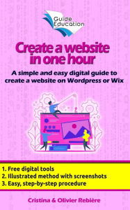 Title: Create a website in 1 hour: A simple and easy digital guide to create a website on Wordpress or Wix, Author: Cristina Rebiere
