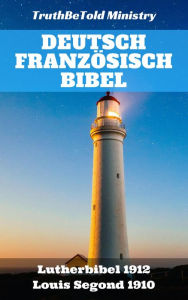 Title: Deutsch Französisch Bibel: Lutherbibel 1912 - Louis Segond 1910, Author: TruthBeTold Ministry