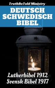 Title: Deutsch Schwedisch Bibel: Lutherbibel 1912 - Svensk Bibel 1917, Author: TruthBeTold Ministry