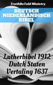 Title: Deutsch Niederländisch Bibel: Lutherbibel 1912 - Dutch Staten Vertaling 1637, Author: TruthBeTold Ministry