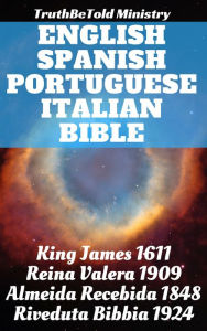 Title: English Spanish Portuguese Italian Bible: King James 1611 - Reina Valera 1909 - Almeida Recebida 1848 - Riveduta Bibbia 1924, Author: Author