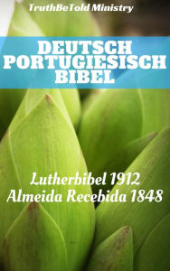 Title: Deutsch Portugiesisch Bibel: Lutherbibel 1912 - Almeida Recebida 1848, Author: TruthBeTold Ministry