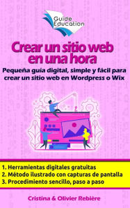 Title: Crear un sitio web en una hora: Pequeña guía digital, simple y fácil para crear un sitio web en Wordpress o Wix, Author: Olivier Rebiere