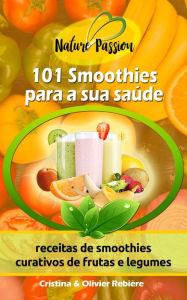 Title: 101 Smoothies para a sua saúde: receitas de smoothies curativos de frutas e legumes, Author: Long Tall Shorty