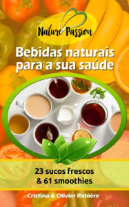 Title: Bebidas naturais para a sua saúde: 23 sucos frescos & 61 smoothies, Author: Cristina Rebiere