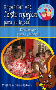 Title: Organizar una fiesta mágica para su hijo(a): ¡Cree magia para su niño(a)!, Author: Cristina Rebiere