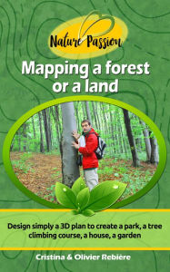 Title: Mapping a forest or a land: Simply design a 3D plan to create a park, a tree climbing course, a house, a garden, Author: Author