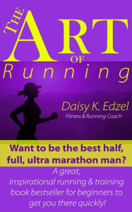 Title: The Art of Running: Want to be the best half, full, ultra marathon man? A great, inspirational running & training book bestseller for beginners to get you there quickly!, Author: Author