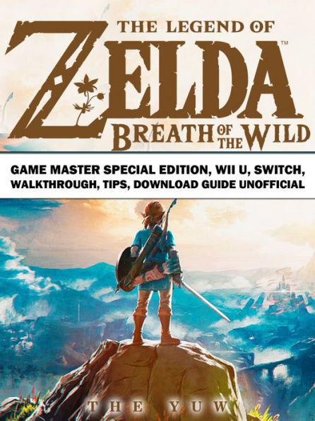 The Legend of Zelda Breath of the Wild Game Master Special Edition, Wii U, Switch, Walkthrough, Tips, Download Guide Unofficial