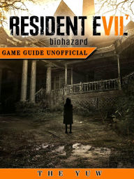 Title: Resident Evil 7 Biohazard Game Guide Unofficial, Author: Weeland