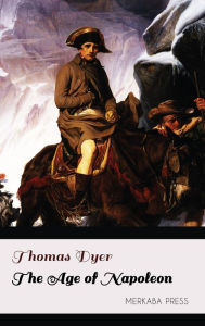 Title: The Age of Napoleon, Author: Thomas Dyer