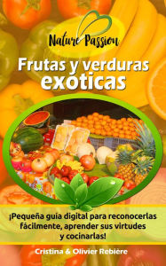 Title: Frutas y verduras exóticas: ¡Pequeña guía digital para reconocerlas fácilmente, aprender sus virtudes y cocinarlas!, Author: Cristina Rebiere