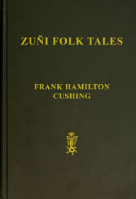 Title: Zuñi Folk Tales, Author: Frank Hamilton Cushing
