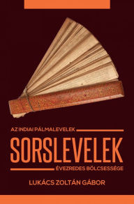 Title: Sorslevelek: Az indiai pálmalevelek évezredes bölcsessége, Author: Zoltán Gábor Lukács