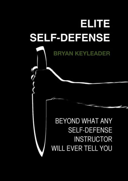 Elite Self-Defense: Beyond what any Self-Defense Instructor will ever ...