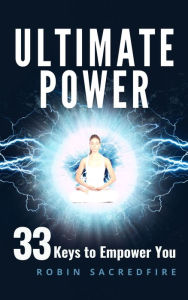 Title: Ultimate Power: 33 Keys to Empower You, Author: Robin Sacredfire