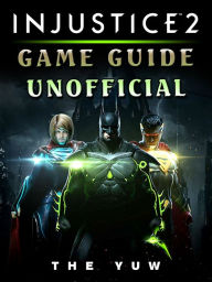 Title: Injustice 2 Game Guide Unofficial, Author: Weeland