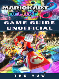 Title: Mario Kart 8 Deluxe Game Guide Unofficial, Author: Weeland