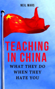 Title: Teaching in China: What They Do When They Hate You, Author: Neil Mars