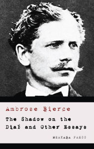 Title: The Shadow on the Dial and Other Essays, Author: Ambrose Bierce