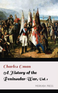 Title: A History of the Peninsular War Volume I, Author: Charles Oman