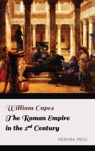 Title: The Roman Empire in the 2nd Century, Author: William Capes